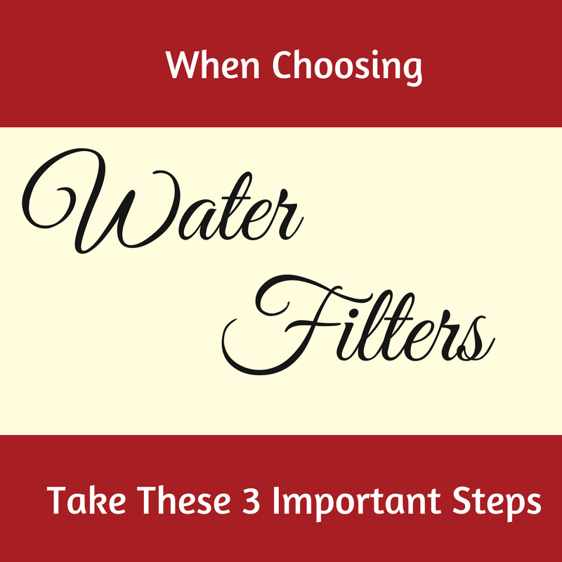 When Choosing Water Filters, Take These 3 Important Steps